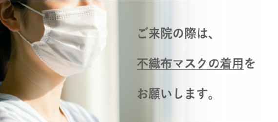 ご来院の際は不織布マスクの着用をお願いします